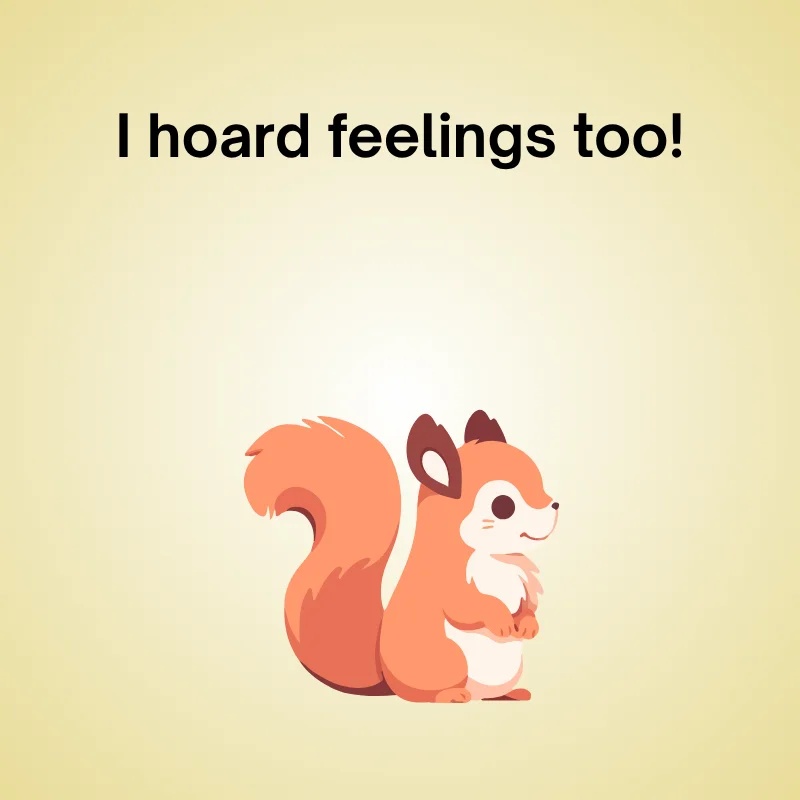 Illustration of squirrel with caption: 'I hoard feelings too.'