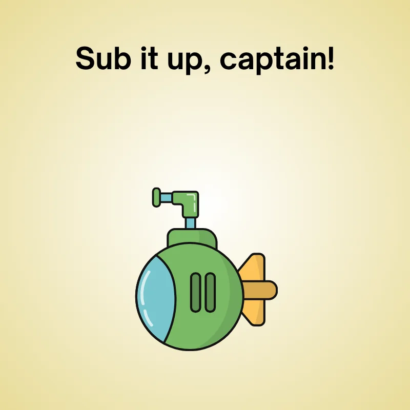 Illustration of submarine with caption: 'Sub it up, captain!'