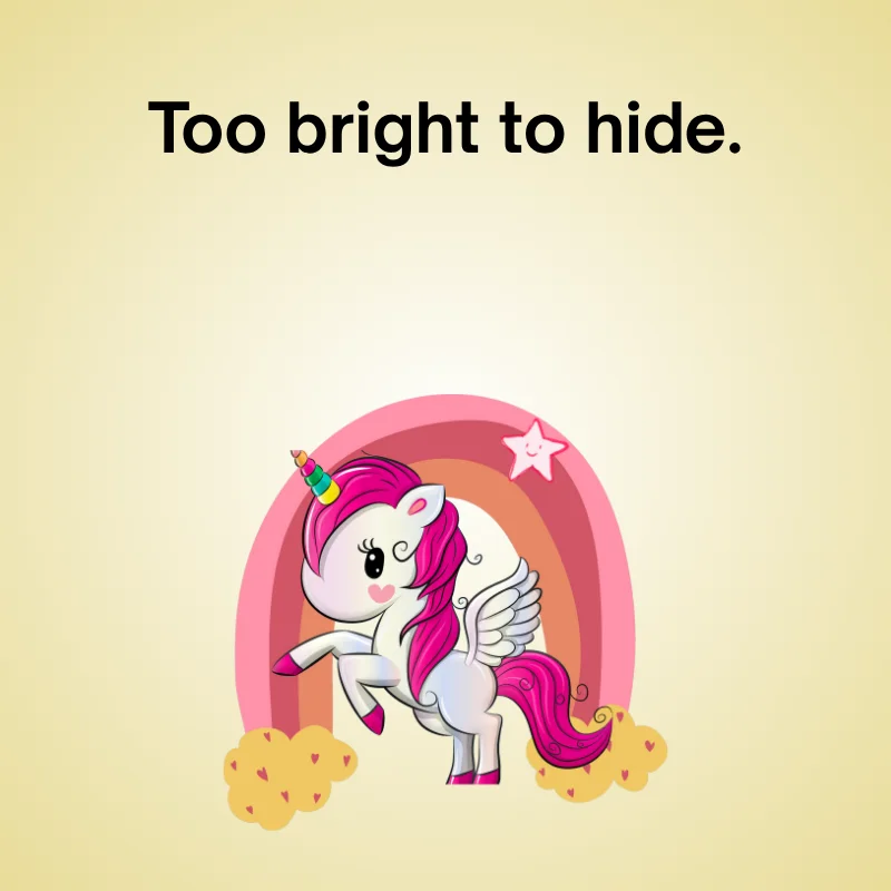 Illustration of unicorn with caption: 'Too bright to hide.'