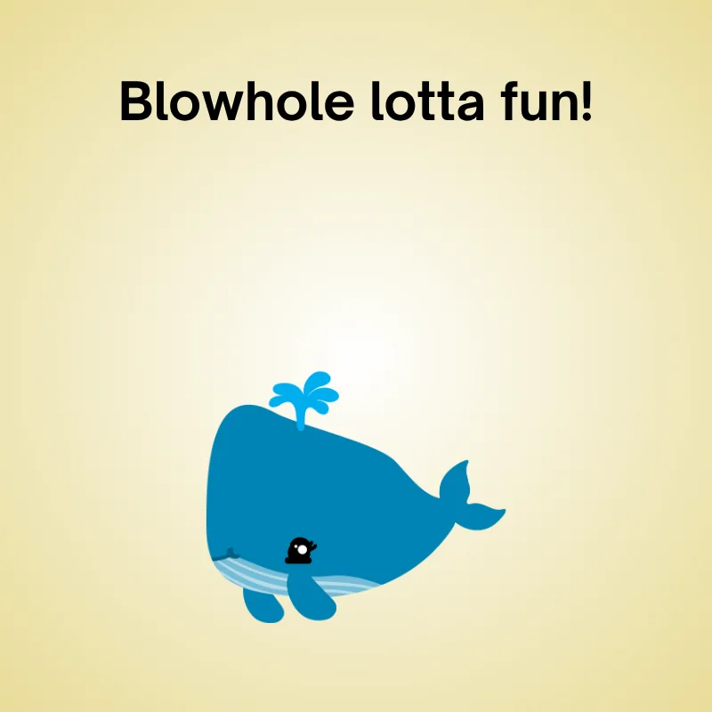 Illustration of whale with caption: 'Blowhole lotta fun!'