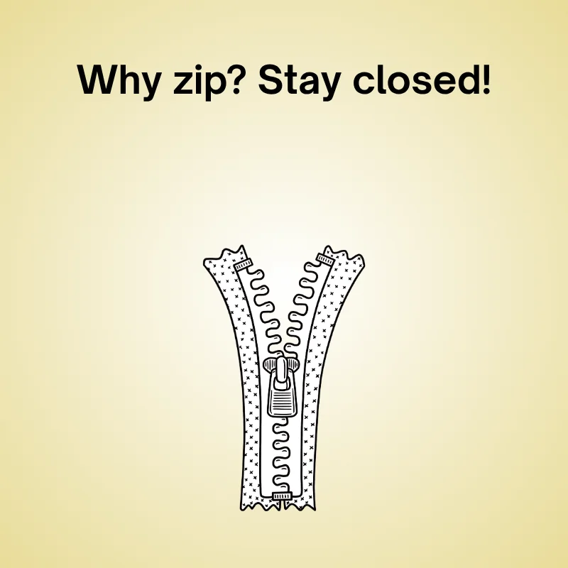 Funny zipper joke: 'Why zip? Stay closed!'