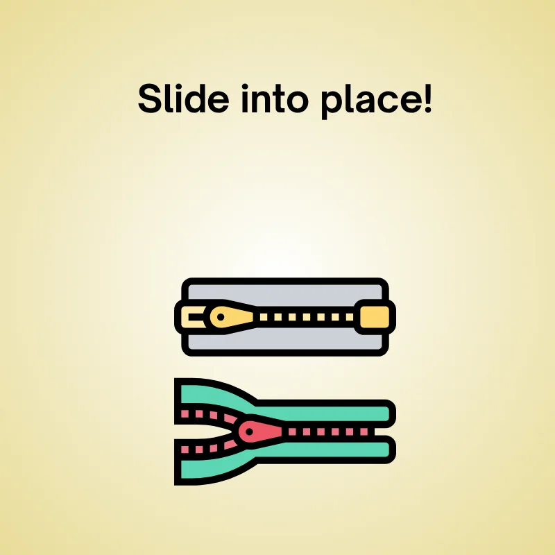 Illustration of zipper with caption: 'Slide into place!'