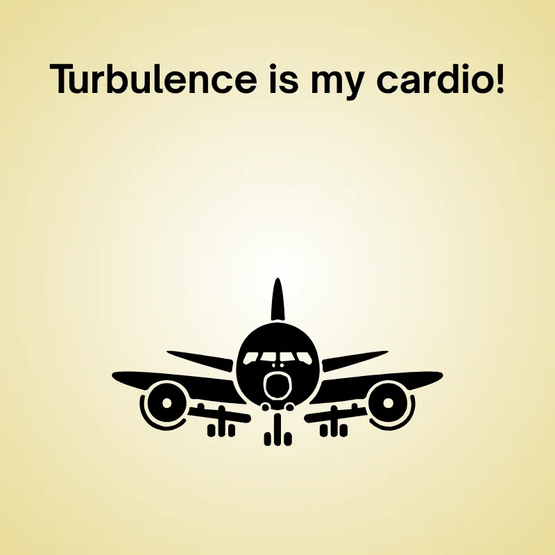 Funny airplane joke: 'Turbulence is my cardio.’