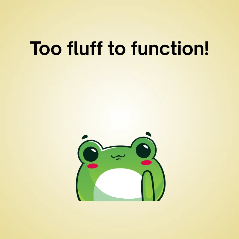 Charming frog cartoon with text 'Too fluff to function!'