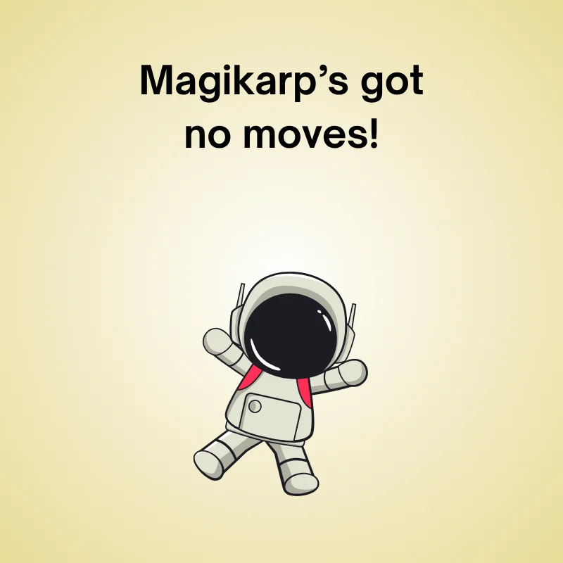 Funny Pokémon joke: 'Magikarp’s got no moves.’